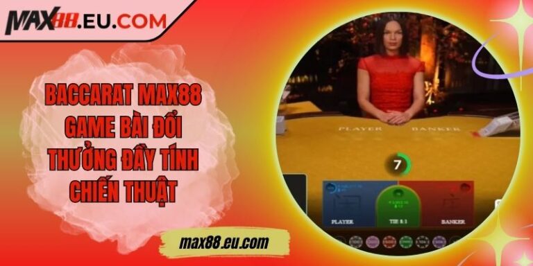 Baccarat MAX88 - Game Bài Đổi Thưởng Đầy Tính Chiến Thuật