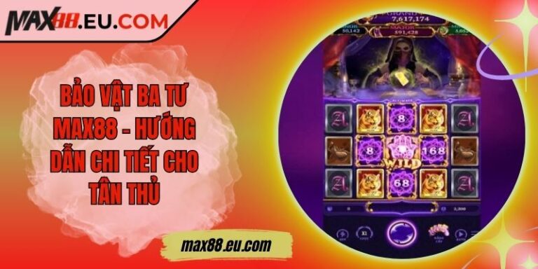Bảo Vật Ba Tư Max88 - Hướng Dẫn Chi Tiết Cho Tân Thủ