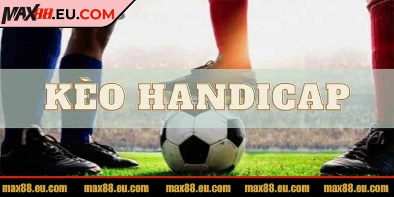 Kèo Handicap MAX88 – Hướng Dẫn Chi Tiết Cho Người Chơi 1 Giới thiệu kèo handicap MAX88 cho người mới