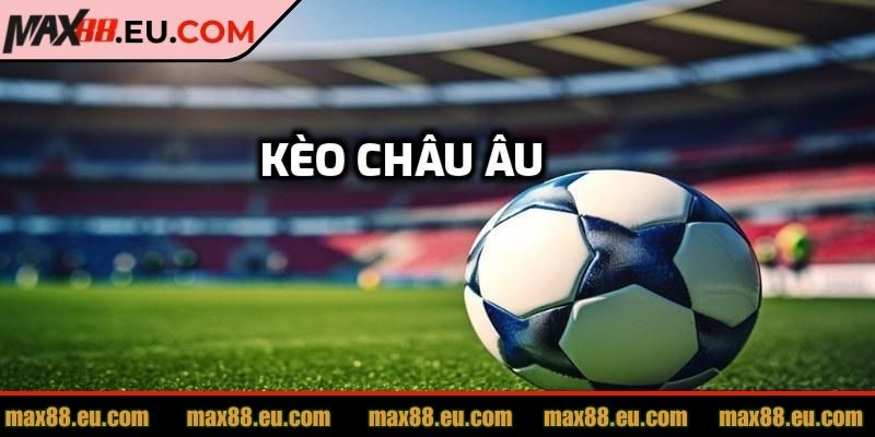 Kèo Nhà Cái MAX88 - Cách Chơi Hiệu Quả Cho Người Mới 2 Cá cược kèo châu Âu đơn giản, dễ hiểu