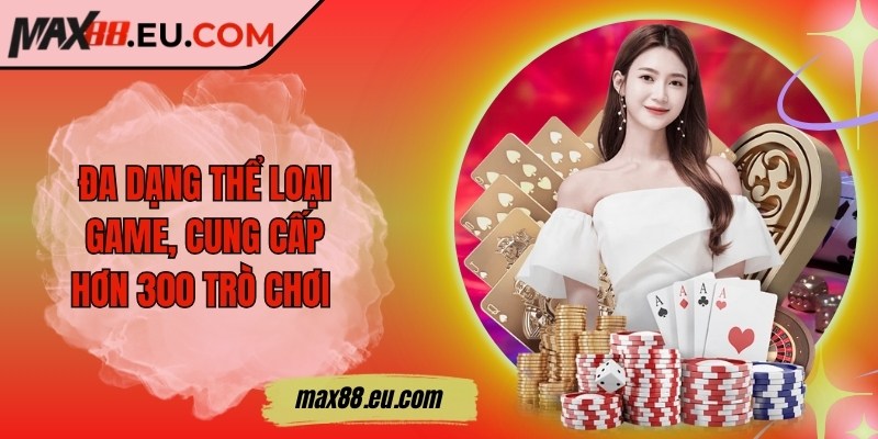 Max88 Eu Com ❤️ Max88 Nhà Cái Uy Tín - Link Đăng Nhập Max 88 2025 +88k 15 Đa dạng thể loại game, cung cấp hơn 300 trò chơi đổi thưởng khác nhau tại MAX88