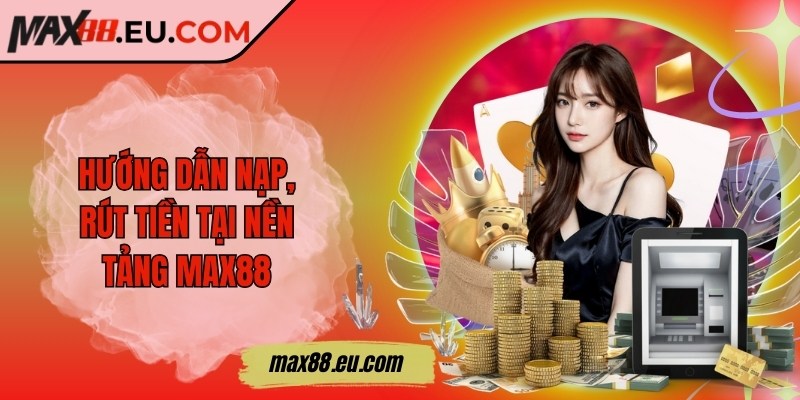 Max88 Eu Com ❤️ Max88 Nhà Cái Uy Tín - Link Đăng Nhập Max 88 2025 +88k 22 Hướng dẫn nạp, rút tiền tại nền tảng MAX88